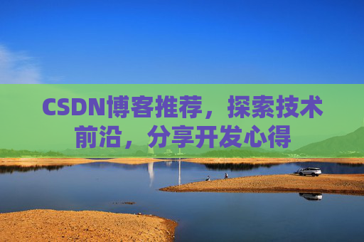 CSDN博客推荐，探索技术前沿，分享开发心得